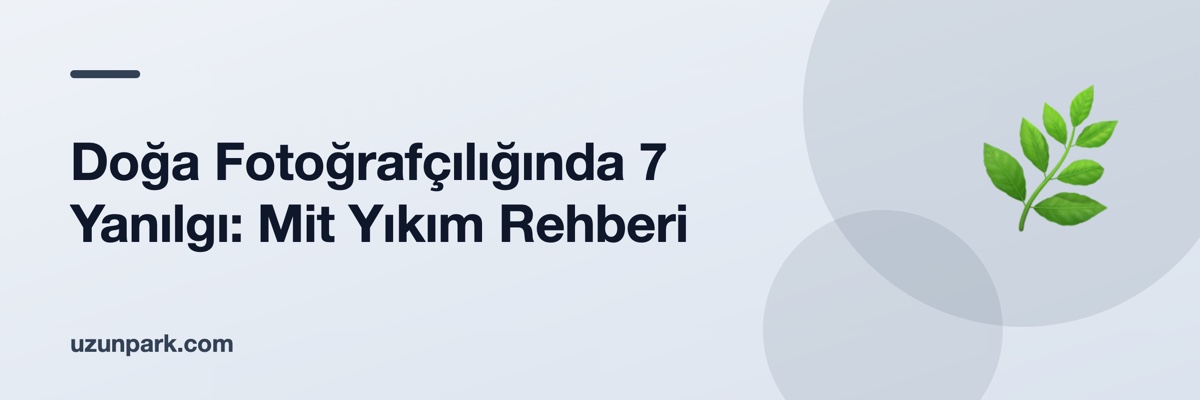 Doğa Fotoğrafçılığında 7 Yanılgı: Mit Yıkım Rehberi