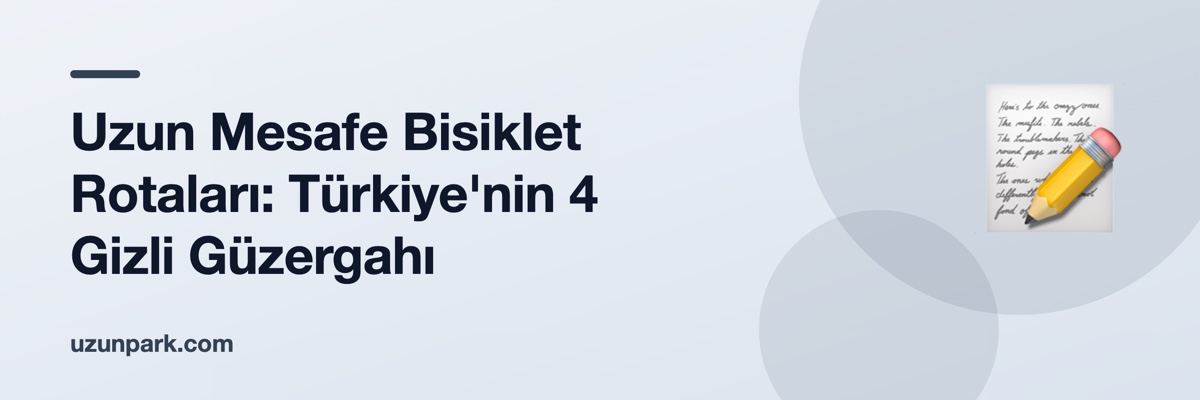 Uzun Mesafe Bisiklet Rotaları: Türkiye'nin 4 Gizli Güzergahı